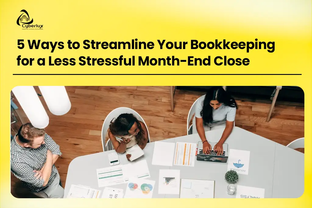 Cyberlux: 5 Ways to Streamline Your Bookkeeping for a Less Stressful Month-End Close